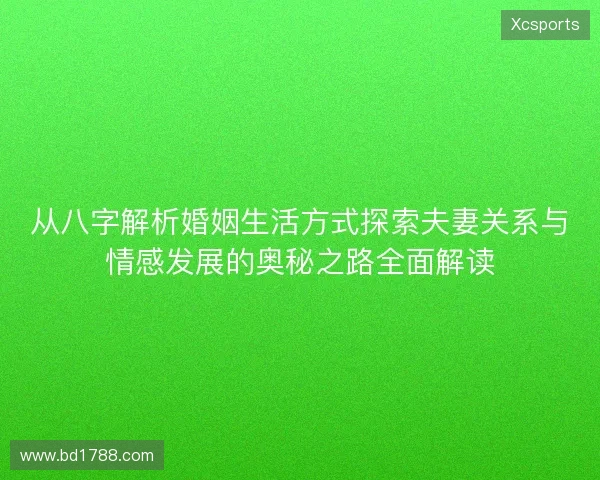 从八字解析婚姻生活方式探索夫妻关系与情感发展的奥秘之路全面解读